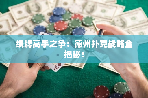 纸牌高手之争：德州扑克战略全揭秘！