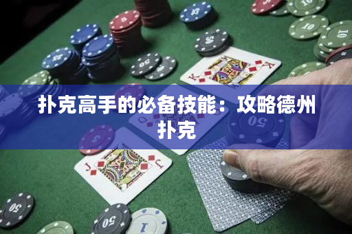 扑克高手的必备技能：攻略德州扑克