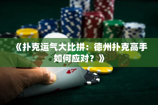 《扑克运气大比拼：德州扑克高手如何应对？》