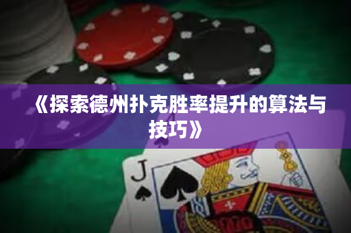 《探索德州扑克胜率提升的算法与技巧》