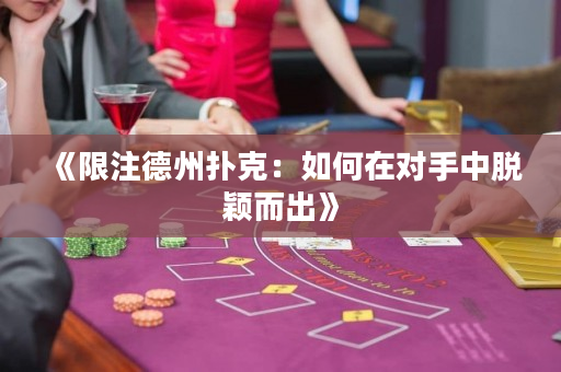 《限注德州扑克：如何在对手中脱颖而出》