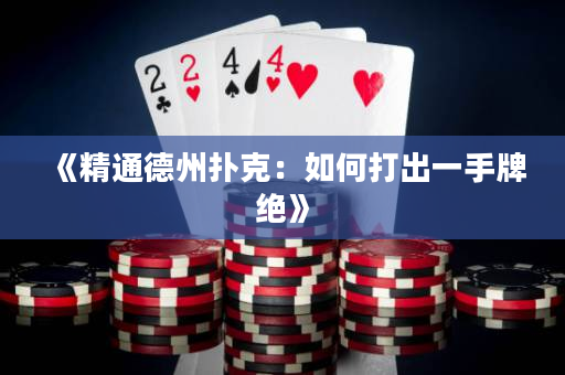 《精通德州扑克：如何打出一手牌绝》