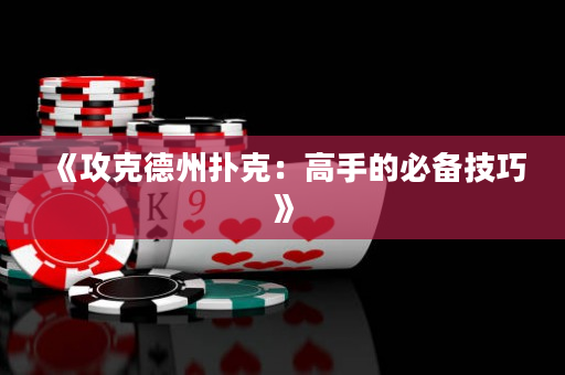 《攻克德州扑克：高手的必备技巧》