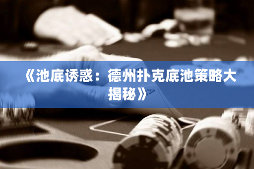 《池底诱惑：德州扑克底池策略大揭秘》