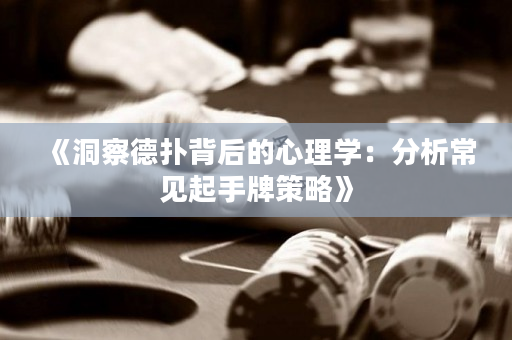 《洞察德扑背后的心理学：分析常见起手牌策略》
