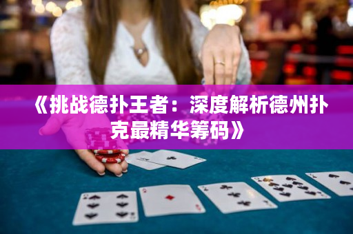 《挑战德扑王者：深度解析德州扑克最精华筹码》