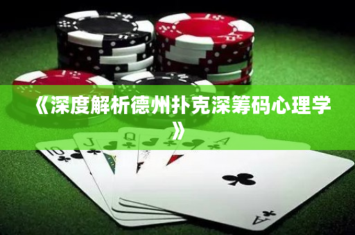 《深度解析德州扑克深筹码心理学》