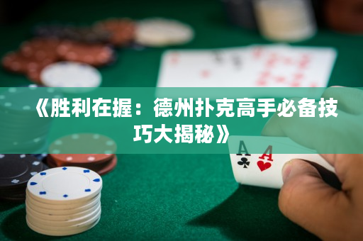 《胜利在握：德州扑克高手必备技巧大揭秘》