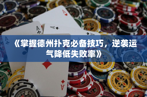 《掌握德州扑克必备技巧，逆袭运气降低失败率》