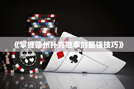 《掌握德州扑克胜率的最强技巧》