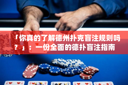 「你真的了解德州扑克盲注规则吗？」：一份全面的德扑盲注指南