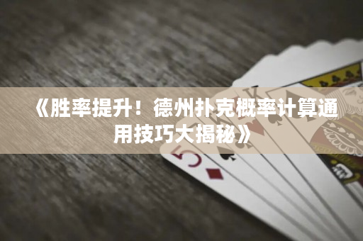 《胜率提升！德州扑克概率计算通用技巧大揭秘》