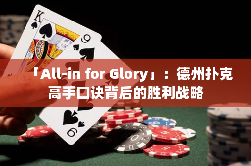 「All-in for Glory」：德州扑克高手口诀背后的胜利战略