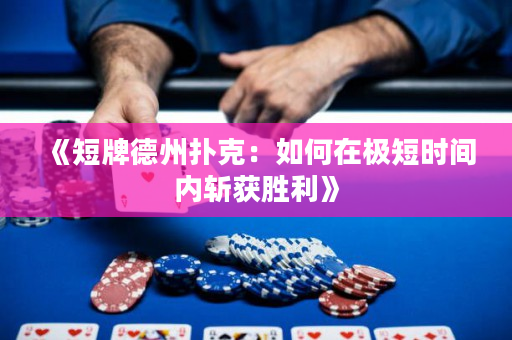 《短牌德州扑克：如何在极短时间内斩获胜利》