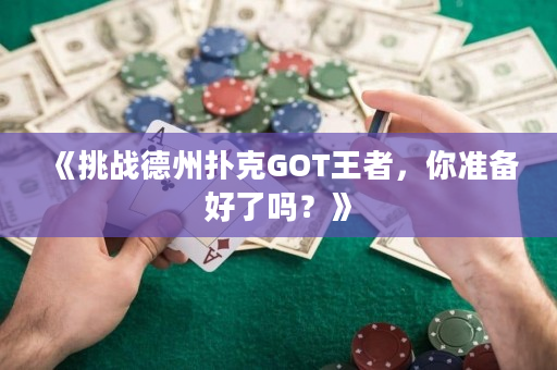 《挑战德州扑克GOT王者，你准备好了吗？》