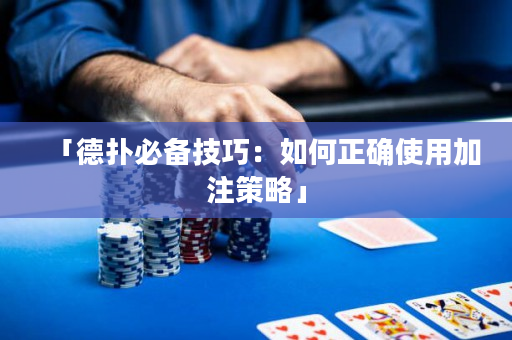 「德扑必备技巧：如何正确使用加注策略」