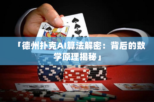 「德州扑克AI算法解密：背后的数学原理揭秘」