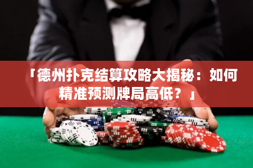 「德州扑克结算攻略大揭秘：如何精准预测牌局高低？」