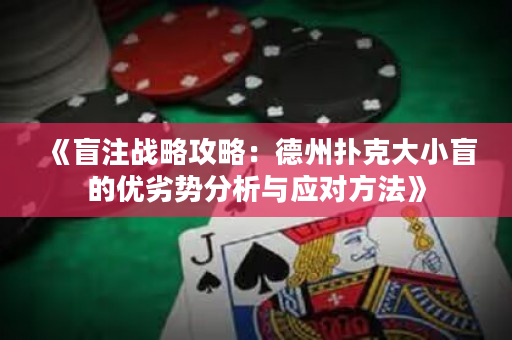 《盲注战略攻略：德州扑克大小盲的优劣势分析与应对方法》