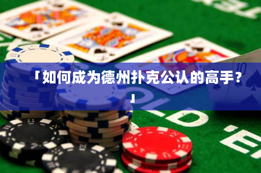 「如何成为德州扑克公认的高手？」