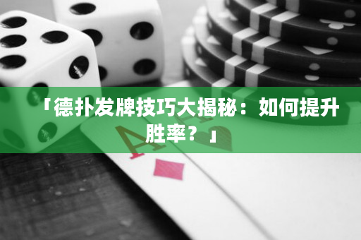 「德扑发牌技巧大揭秘：如何提升胜率？」