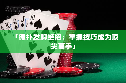 「德扑发牌绝招：掌握技巧成为顶尖高手」