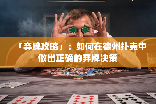 「弃牌攻略」：如何在德州扑克中做出正确的弃牌决策