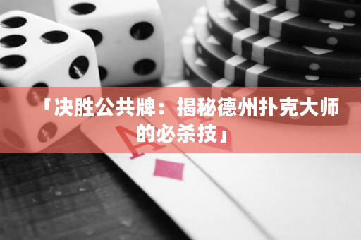 「决胜公共牌：揭秘德州扑克大师的必杀技」