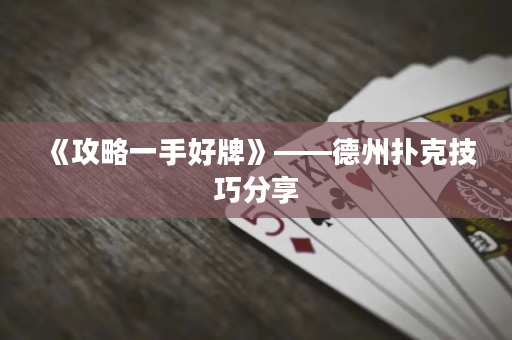 《攻略一手好牌》——德州扑克技巧分享