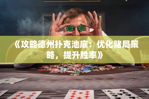 《攻略德州扑克池底：优化赌局策略，提升胜率》