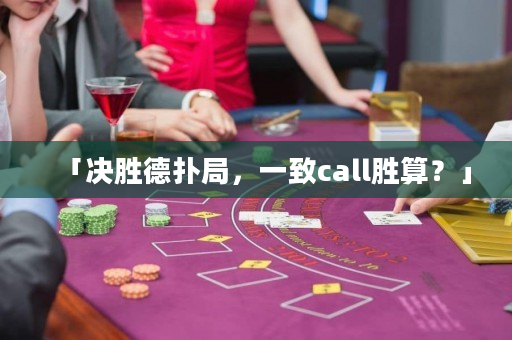 「决胜德扑局，一致call胜算？」