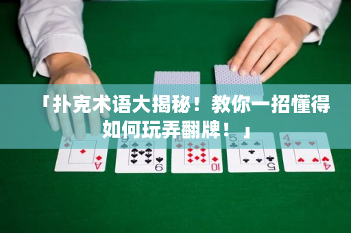 「扑克术语大揭秘！教你一招懂得如何玩弄翻牌！」