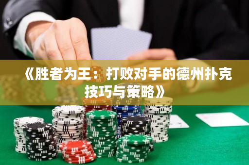 《胜者为王：打败对手的德州扑克技巧与策略》