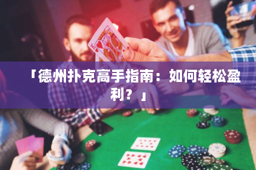 「德州扑克高手指南：如何轻松盈利？」