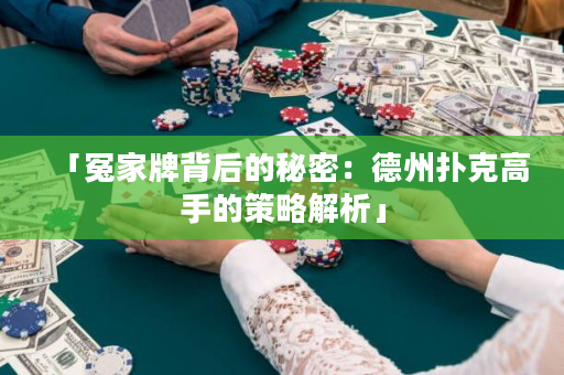 「冤家牌背后的秘密：德州扑克高手的策略解析」