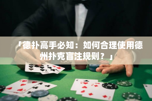 「德扑高手必知：如何合理使用德州扑克盲注规则？」
