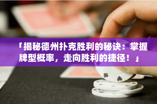 「揭秘德州扑克胜利的秘诀：掌握牌型概率，走向胜利的捷径！」