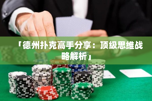 「德州扑克高手分享：顶级思维战略解析」