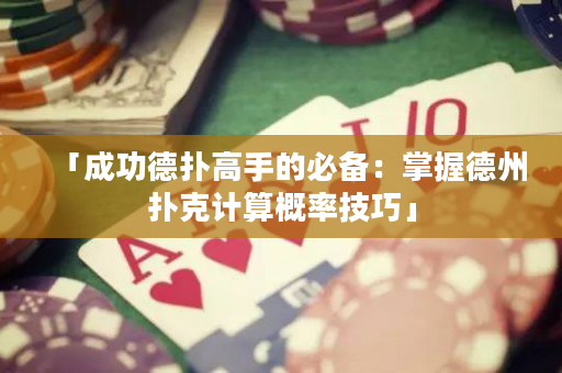 「成功德扑高手的必备：掌握德州扑克计算概率技巧」