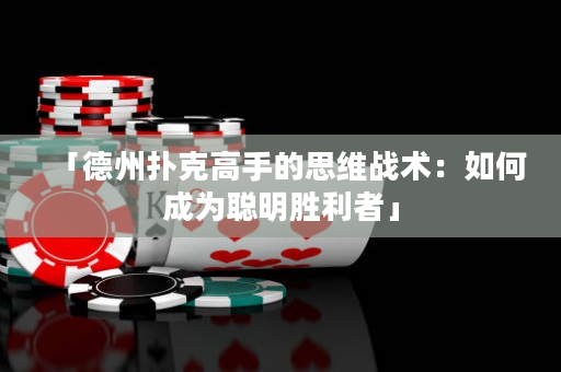 「德州扑克高手的思维战术：如何成为聪明胜利者」