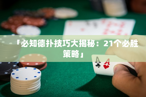 「必知德扑技巧大揭秘：21个必胜策略」
