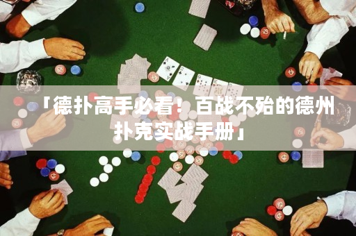 「德扑高手必看！百战不殆的德州扑克实战手册」