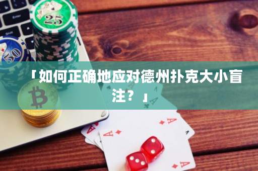 「如何正确地应对德州扑克大小盲注？」