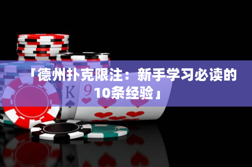 「德州扑克限注：新手学习必读的10条经验」