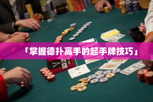 「掌握德扑高手的起手牌技巧」