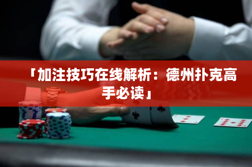 「加注技巧在线解析：德州扑克高手必读」