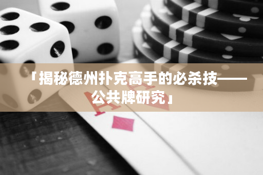 「揭秘德州扑克高手的必杀技——公共牌研究」