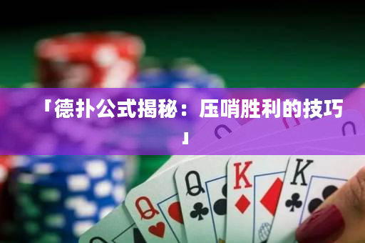 「德扑公式揭秘：压哨胜利的技巧」