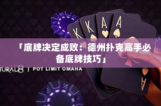 「底牌决定成败：德州扑克高手必备底牌技巧」