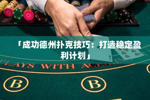 「成功德州扑克技巧：打造稳定盈利计划」